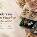 Embroidery on Different Fabrics: What Works Best and Why?